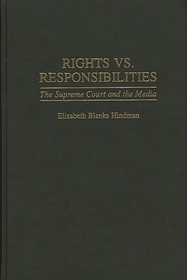 Rights vs. Responsibilities: The Supreme Court and the Media by Hindman, Elizabeth