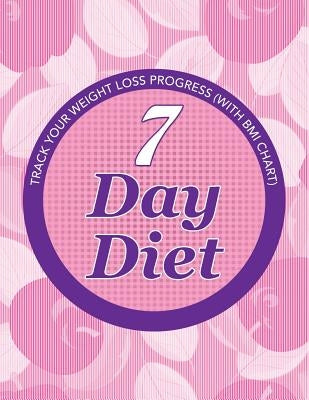 7 Day Diet: Track Your Weight Loss Progress (with BMI Chart) by Speedy Publishing LLC