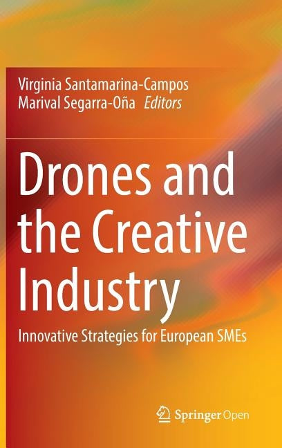 Drones and the Creative Industry: Innovative Strategies for European SMEs by Santamarina-Campos, Virginia