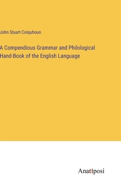 A Compendious Grammar and Philological Hand-Book of the English Language by Colquhoun, John Stuart