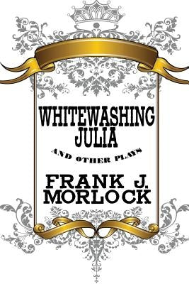 Whitewashing Julia and Other Plays by Morlock, Frank J.