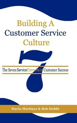 Building a Customer Service Culture: The Seven Serviceelements of Customer Success (Hc) by Martinez, Mario