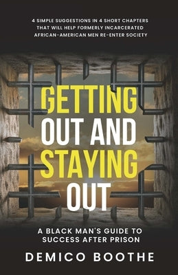 Getting Out & Staying Out: A Black Man's Guide to Success After Prison by Boothe, Demico