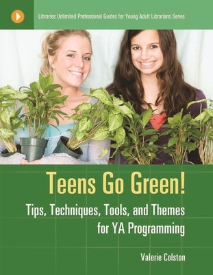 Teens Go Green!: Tips, Techniques, Tools, and Themes for YA Programming by Colston, Valerie J.