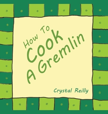 How To Cook A Gremlin by Reilly, Crystal