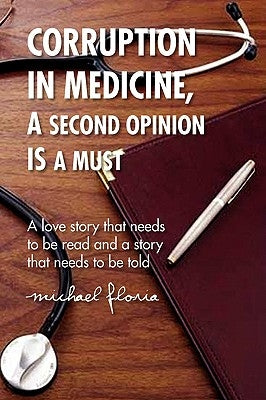 Corruption in Medicine, a Second Opinion Is a Must by Floria, Michael
