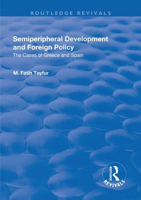 Semiperipheral Development and Foreign Policy: The Cases of Greece and Spain by Tayfur, M. Fatih