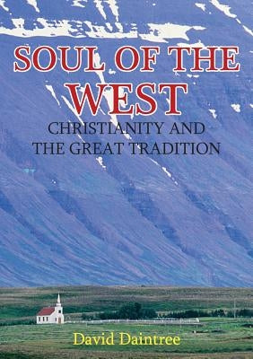 Soul of the West: Christianity and the Great Tradition by Daintree, David