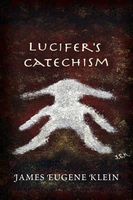 Lucifer's Catechism by Klein, James Eugene