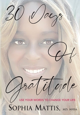 30 Days of Gratitude: Use Your Words to Change Your Life by Mattis, Sophia