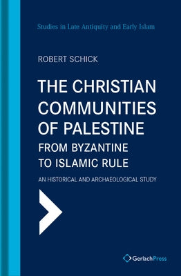 The Christian Communities of Palestine from Byzantine to Islamic Rule: An Historical and Archaeological Study by Schick, Robert