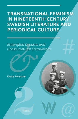 Transnational Feminism in Nineteenth-Century Swedish Literature and Periodical Culture: Entangled Dreams and Cross-Cultural Encounters by Forestier, Elo?se