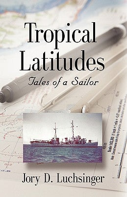 Tropical Latitudes: Tales of a Sailor by Luchsinger, Jory D.