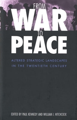 From War to Peace: Altered Strategic Landscapes in the Twentieth Century by Kennedy, Paul