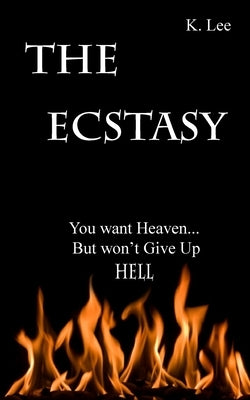 The Ecstasy: You want Heaven...But wont give up Hell by Lee, K.
