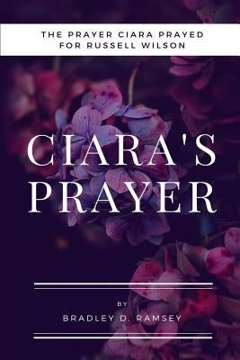 Ciara's Prayer: The Prayer Ciara Prayed for Russell Wilson by Ramsey, Bradley D.