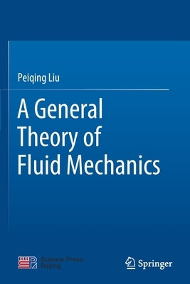 A General Theory of Fluid Mechanics by Liu, Peiqing