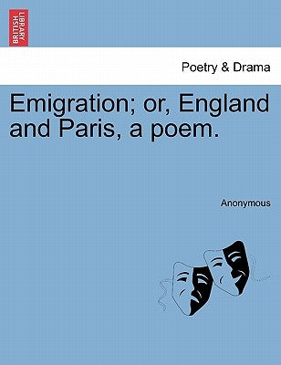 Emigration; Or, England and Paris, a Poem. by Anonymous