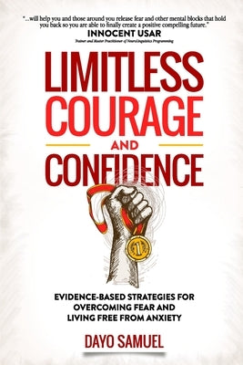 Limitless Courage and Confidence: Evidence-Based Strategies for Overcoming Fear and Living Free From Anxiety by Samuel, Dayo