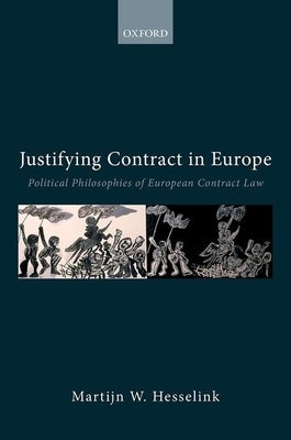 Justifying Contract in Europe: Political Philosophies of European Contract Law by Hesselink, Martijn W.