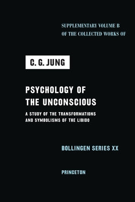 Psychology of the Unconscious: A Study of the Transformations and Symbolisms of the Libido by Jung, C. G.