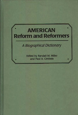 American Reform and Reformers: A Biographical Dictionary by Miller, Randall M.