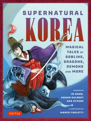 Supernatural Korea: Magical Tales of Goblins, Dragons, Demons and More! by Furlotti, Marco