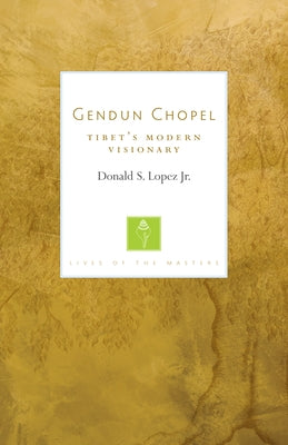 Gendun Chopel: Tibet's Modern Visionary (Lives of the Masters) by Lopez, Donald S.