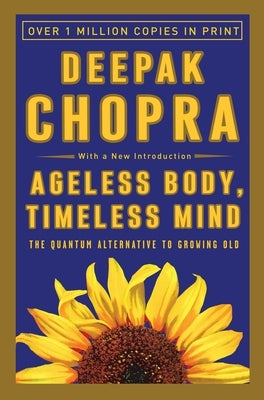 Ageless Body, Timeless Mind: The Quantum Alternative to Growing Old by Chopra, Deepak