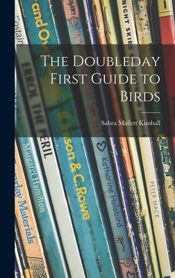 The Doubleday First Guide to Birds by Kimball, Sabra Mallett 1904-
