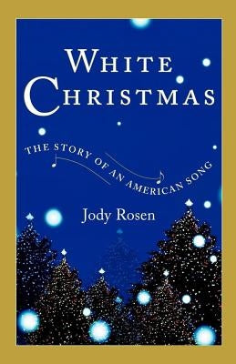 White Christmas: The Story of an American Song by Rosen, Jody