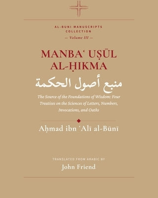 Manbaʿ Uṣūl al-Ḥikma: The Source of the Foundations of Wisdom: Four Treatises on the Sciences of Letters, Numbers, Invocations, by Friend, John