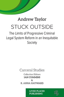 Stuck Outside: The Limits of Progressive Criminal Legal System Reform in an Inequitable Society by Taylor, Andrew