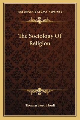 The Sociology Of Religion by Hoult, Thomas Ford