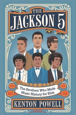 The Jackson 5: The Brothers Who Made Music History for Kids by Powell, Kenton
