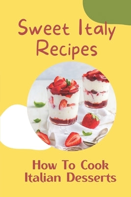 Sweet Italy Recipes: How To Cook Italian Desserts: Italian Cakes by Ramelb, Leah