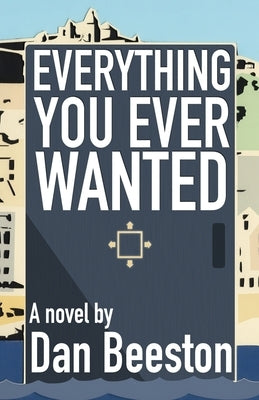 Everything you ever wanted by Beeston, Dan J.