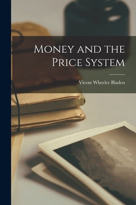 Money and the Price System by Bladen, Vicent Wheeler 1900-
