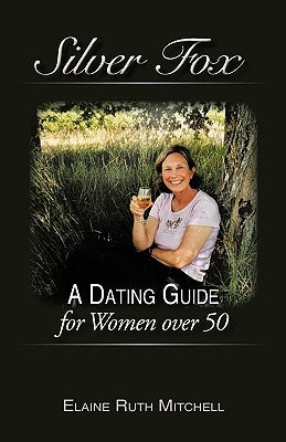 Silver Fox: A Dating Guide for Women Over 50 by Mitchell, Elaine Ruth