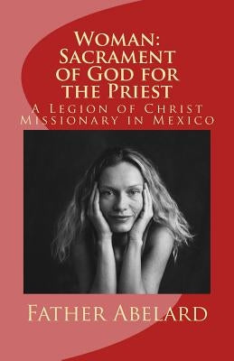 Woman: Sacrament of God for the Priest: A Legion of Christ Missionary in Mexico by Lennon, J. Paul