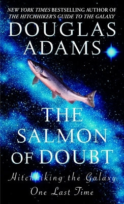 The Salmon of Doubt: Hitchhiking the Galaxy One Last Time by Adams, Douglas