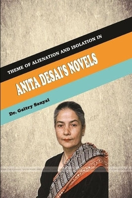 "Theme of Alienation and isolation in Anita Desai's Novels" by Sanyal, Dr Gaitry