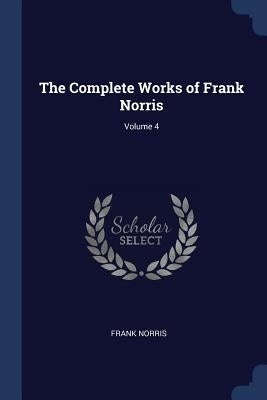 The Complete Works of Frank Norris; Volume 4 by Norris, Frank