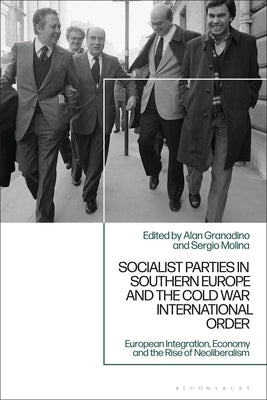 Socialist Parties in Southern Europe and the Cold War International Order: Ideological Evolution, Foreign Policy and Security by Granadino, Alan