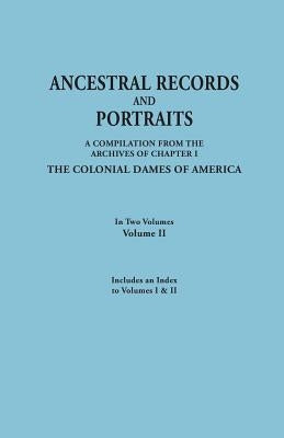 Ancestral Records and Portraits. in Two Volumes. Volume II. Includes an Index to Volumes I & II by Colonial Dames of America