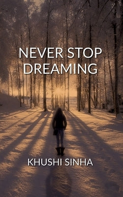 Never Stop Dreaming by Sinha, Khushi