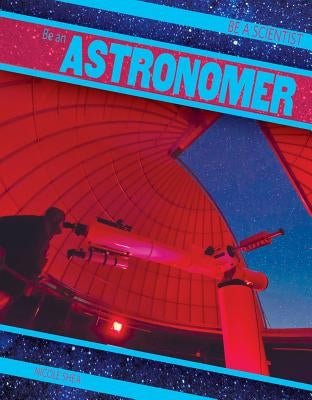 Be an Astronomer by Shea, Nicole