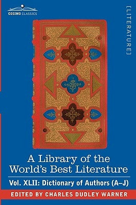 A Library of the World's Best Literature - Ancient and Modern - Vol.XLII (Forty-Five Volumes); Dictionary of Authors (A-J) by Warner, Charles Dudley
