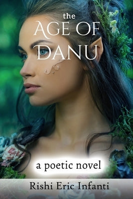 The Age of Danu: a Poetic Novel by Infanti, Rishi Eric
