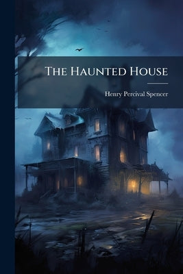 The Haunted House by Spencer, Henry Percival
